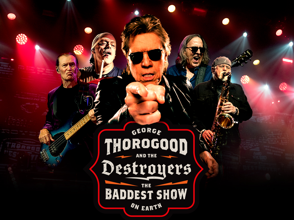 George Thorogood & The Destroyers - "The Baddest Show on Earth" 