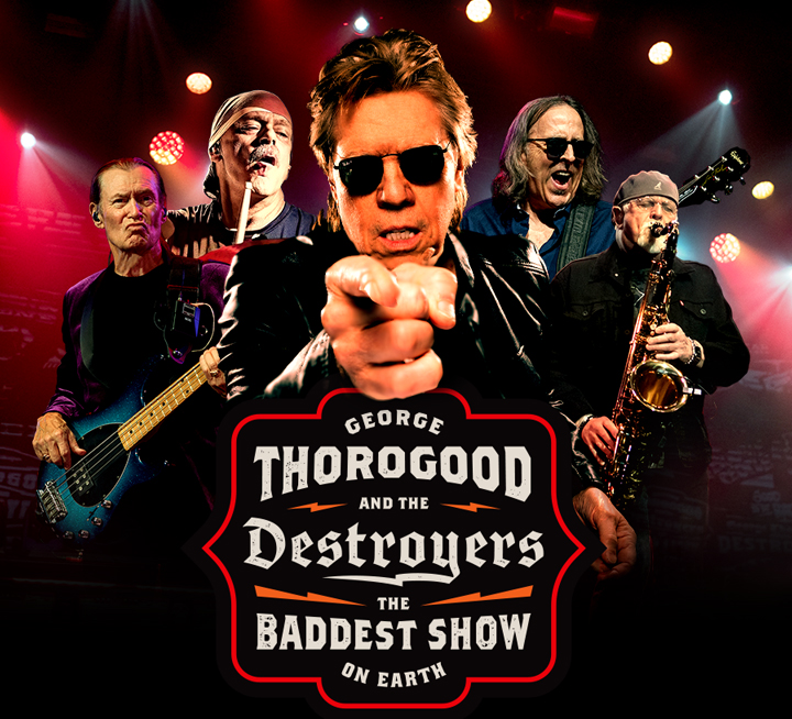 George Thorogood & The Destroyers - "The Baddest Show on Earth" 