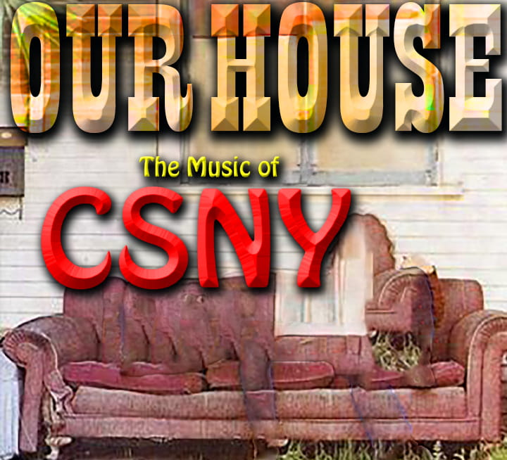 OUR HOUSE - The Music of CSNY